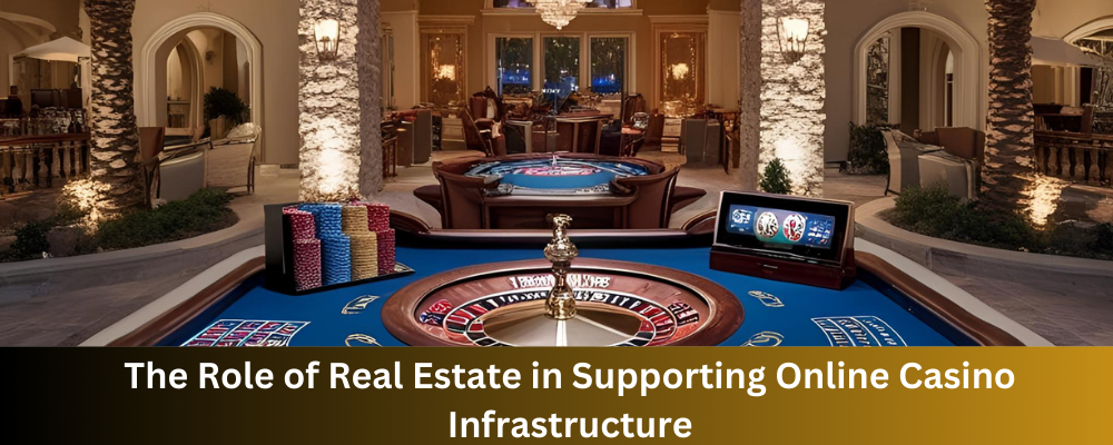 The Role of Real Estate in Supporting Online Casino Infrastructure